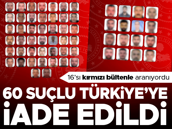 12 ülkeden 60 firari Türkiye'ye getirildi: 16'sı kırmızı bültenle aranıyordu