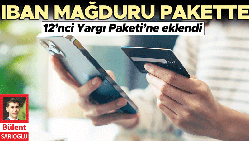 IBAN mağdurlarına tahliye yolu: 12. Yargı Paketi Genişledi