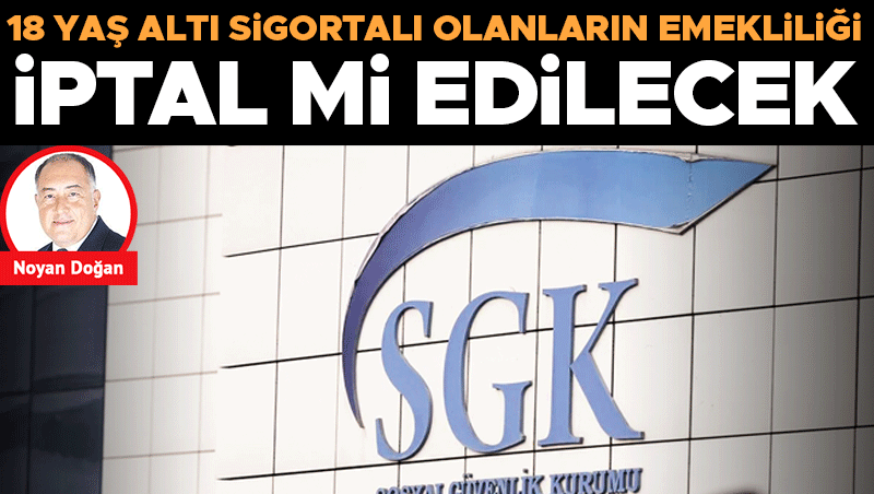 18 Yaş Altı Sigortalıların Emekliliği İptal Ediliyor mu