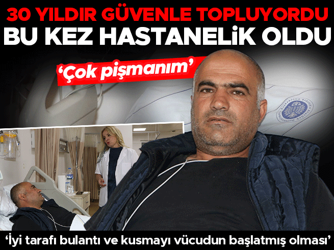 30 yıldır güvenle topluyordu, bu kez yoğun bakımlık etti! 'Çok pişmanım
