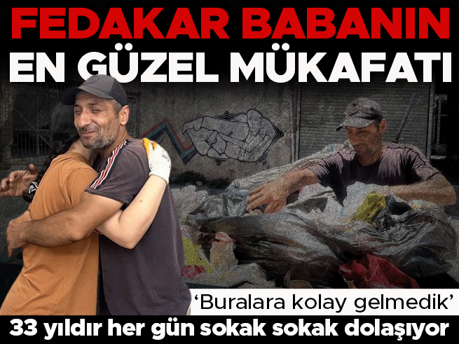 33 yıldır her gün sokak sokak dolaşıyor: Fedakar babanın en güzel mükafatı