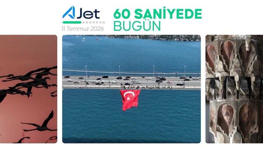60 Saniyede Bugün: 11 Temmuz 2026 Gündemi