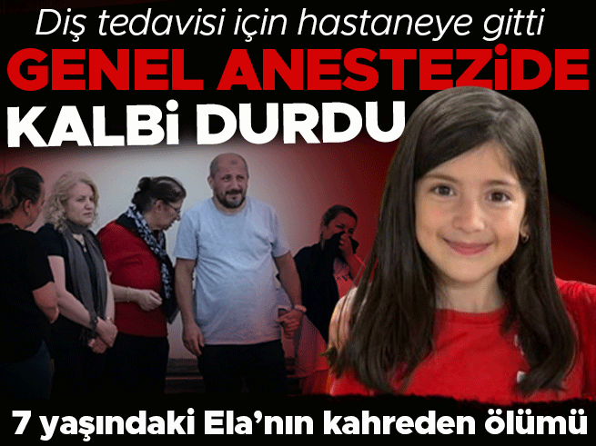 7 yaşındaki Ela diş tedavisinde hayatını kaybetti: Aile anesteziden öldüğünü iddia ediyor