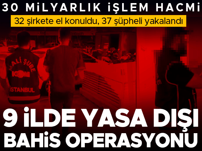 9 ilde yasa dışı bahis operasyonu: 37 gözaltı, 32 şirkete el konuldu