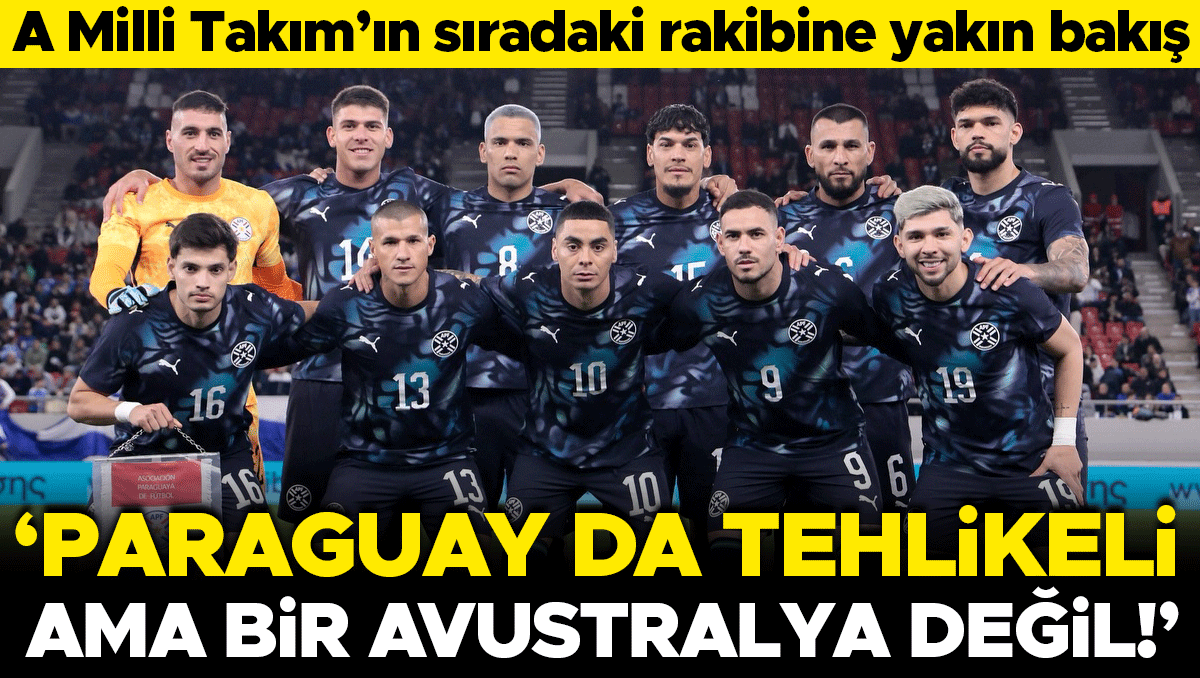 Paraguay mı, Avustralya mı? A Milli Takım'ın kritik rakibi incelendi