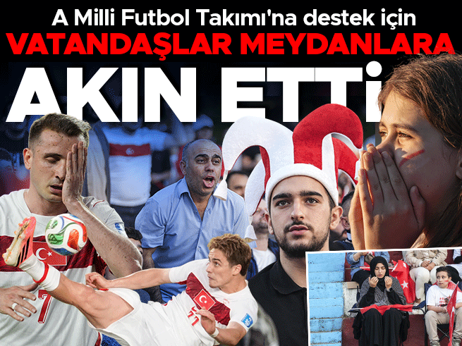 A Milli Takım'a destek için meydanlar doldu taştı