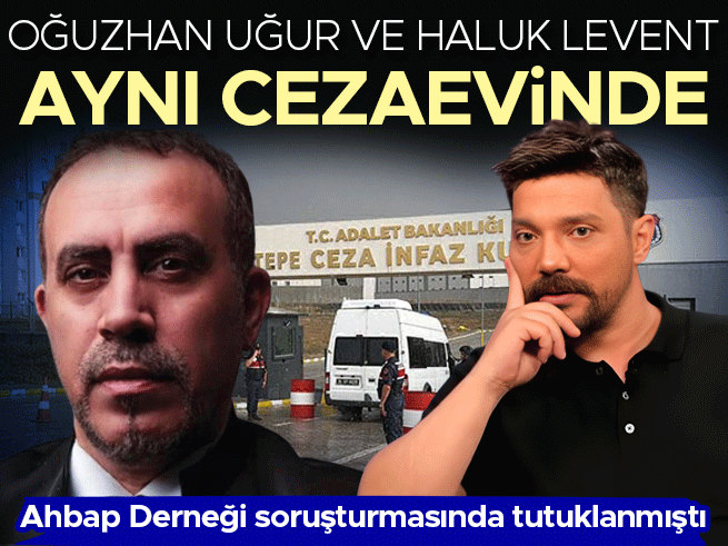 Ahbap Derneği soruşturmasında Oğuzhan Uğur, Haluk Levent ile aynı cezaevine konuldu