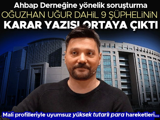 Ahbap Derneği soruşturmasında karar çıktı: Oğuzhan Uğur ve 8 şüpheli hakkındaki iddialar