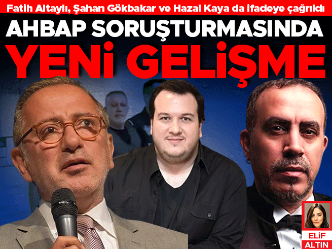 Ahbap soruşturmasında Altaylı, Gökbakar ve 4 isim daha ifadeye çağrıldı