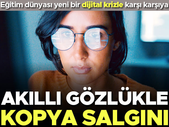 Akıllı gözlükle kopya salgını: Eğitimde yeni tehdit