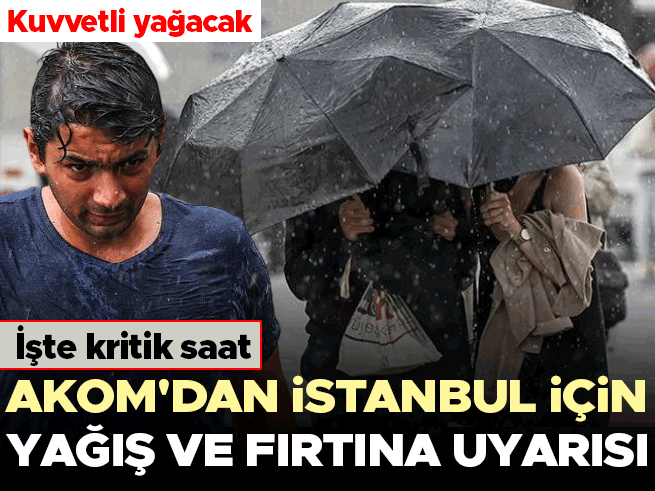 AKOM'dan İstanbul'a kuvvetli yağış ve fırtına uyarısı