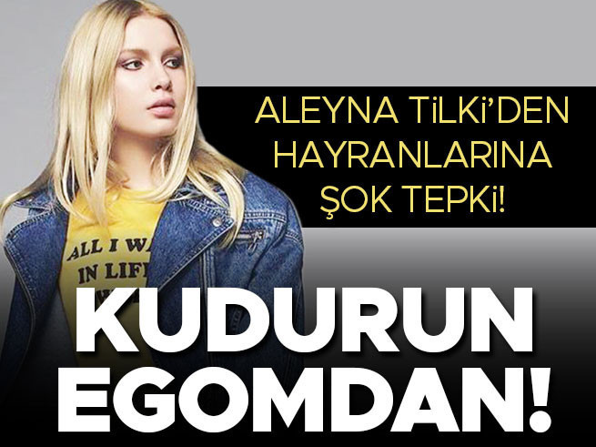 Aleyna Tilki'den Hayranlarına Sert Tepki: 'Kudurun Egomdan
