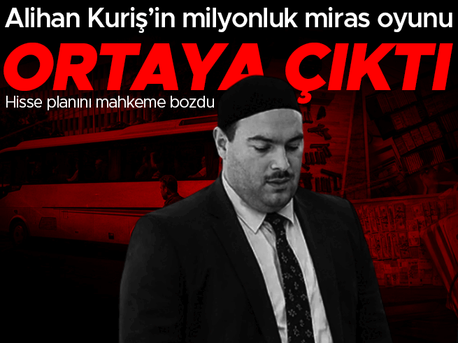 Alihan Kuriş'in milyonluk miras oyunu deşifre oldu
