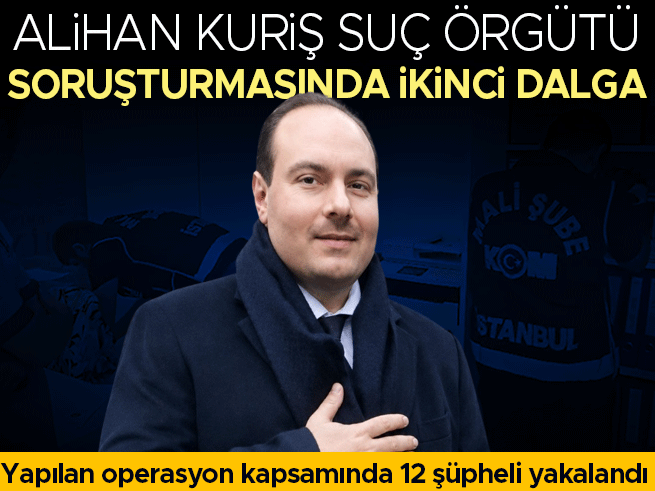 Alihan Kuriş operasyonunda ikinci dalga: 12 gözaltı, 1 firari