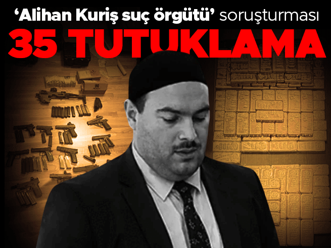 Alihan Kuriş suç örgütüne operasyon: 35 tutuklama