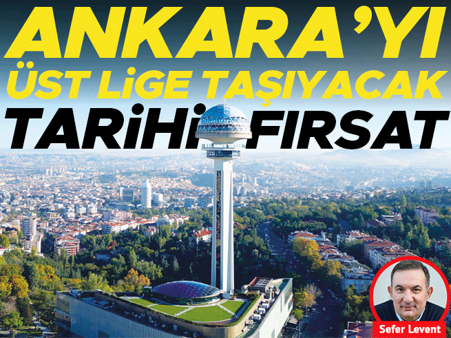 Ankara’yı üst lige taşıyacak tarihi fırsat