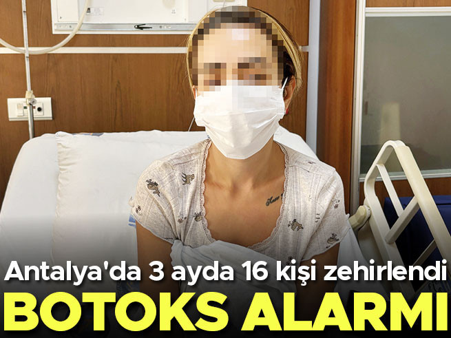 Antalya'da botoks zehirlenmesi: 3 ayda 16 kişi tedavi altına alındı