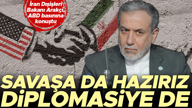 Arakçi: İran savaşa da diplomasiye de hazır