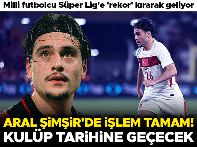 Aral Şimşir'de işlem tamam! Milli futbolcu Süper Lig'e 'rekor' kırarak geliyor
