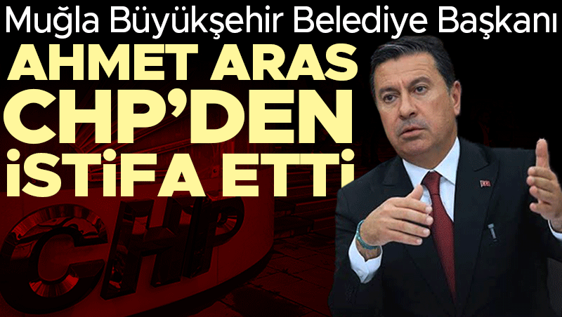 Aras CHP'den ayrıldı: Muğla'da bağımsız başkan dönemi