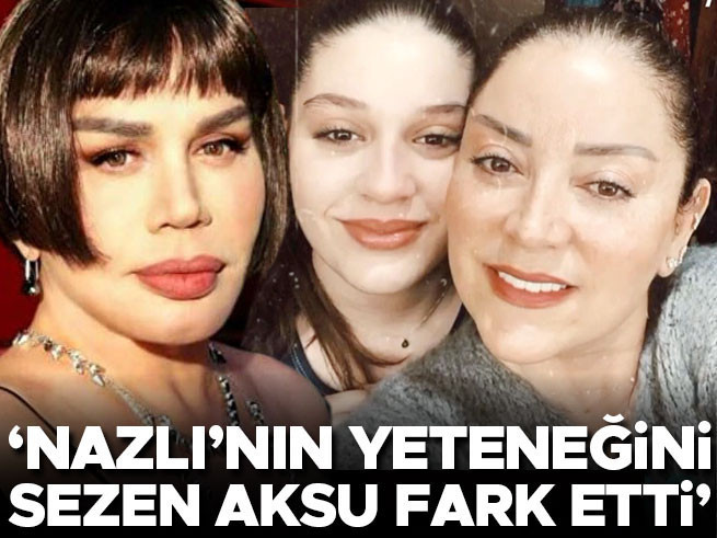Aşkın Nur Yengi: Nazlı'nın yeteneğini Sezen Aksu fark etti