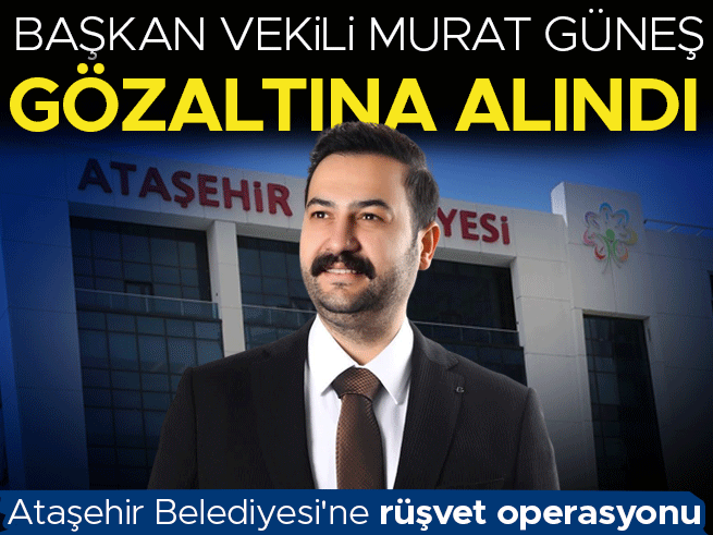Ataşehir Belediyesi'ne Rüşvet Operasyonu: Başkan Vekili Murat Güneş Gözaltında