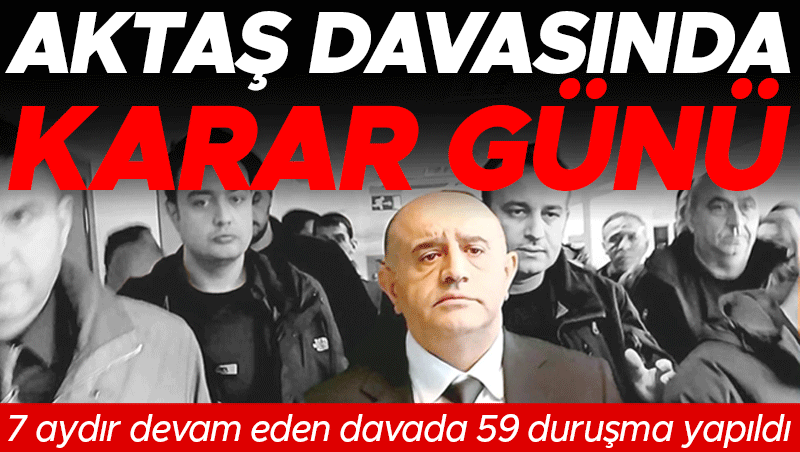 Aziz İhsan Aktaş suç örgütü davasında karar açıklanıyor