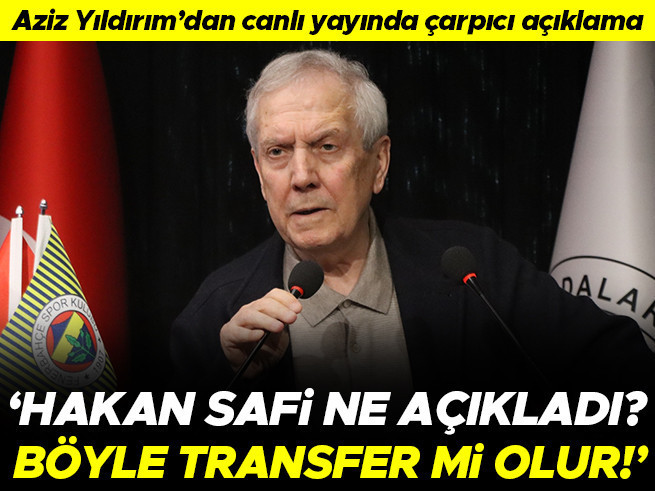 Aziz Yıldırım'dan Hakan Safi'ye transfer eleştirisi: 'Böyle transfer mi olur