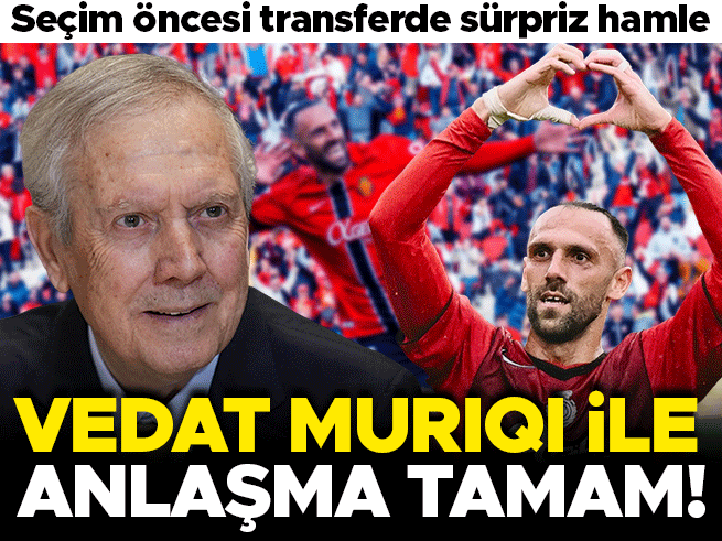 Aziz Yıldırım'dan Vedat Muriqi hamlesi: Anlaşma sağlandı iddiası