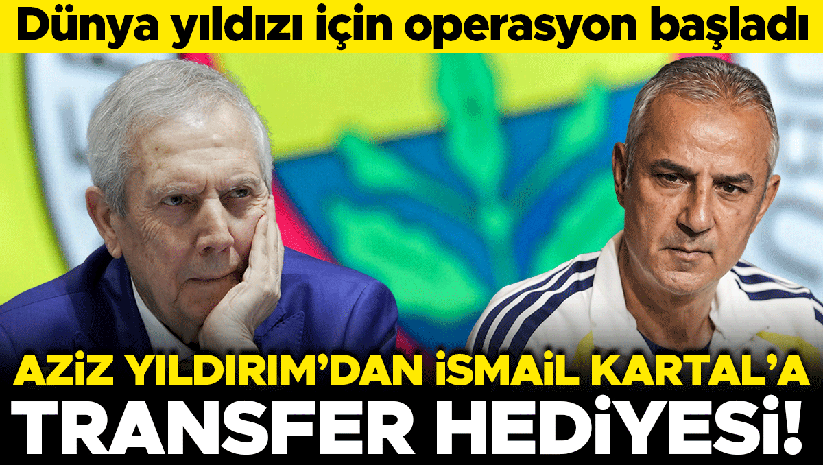 Aziz Yıldırım'dan İsmail Kartal'a Transfer Hediyesi: Fenerbahçe'de Dünya Yıldızı Operasyonu