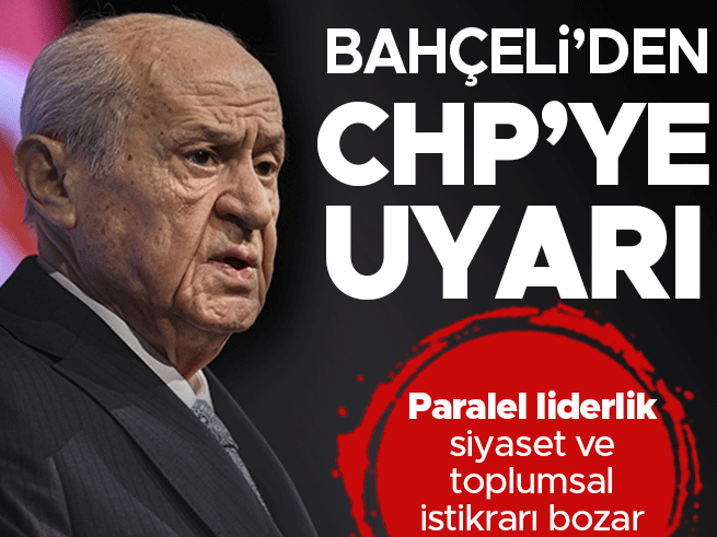 Bahçeli: CHP'deki paralel liderlik siyaset ve toplumsal istikrarı bozar