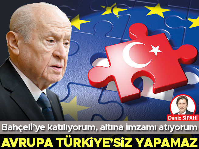 Bahçeli’ye katılıyorum, altına imzamı atıyorum... Avrupa Türkiye’siz yapamaz