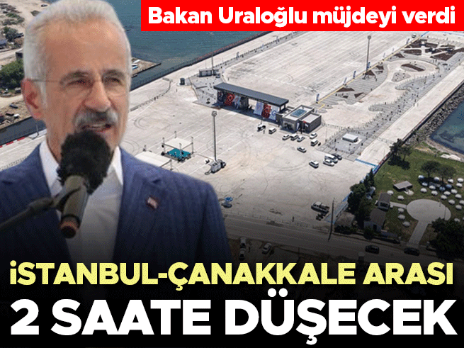 Bakan Uraloğlu müjdeyi verdi: İstanbul-Çanakkale arası 2 saate düşecek