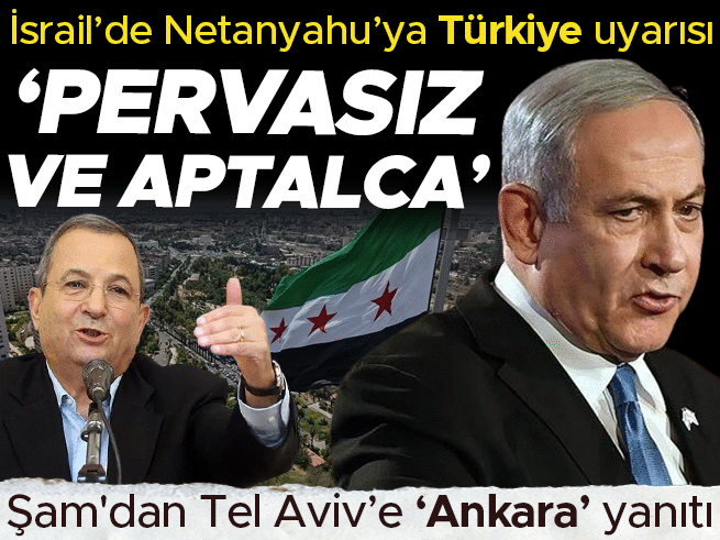 Barak'tan Netanyahu'ya Türkiye Uyarısı: Pervasız ve Aptalca