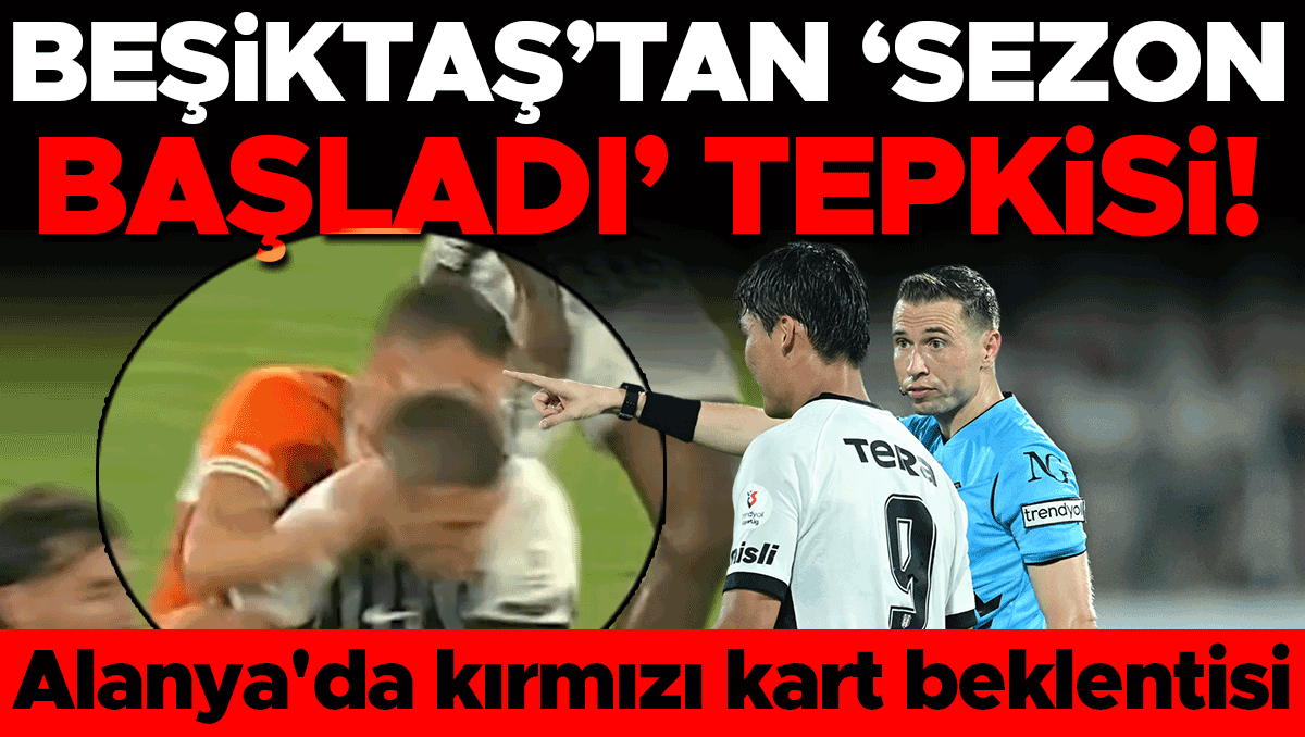 Beşiktaş'tan Alanya'da Kırmızı Kart Tepkisi