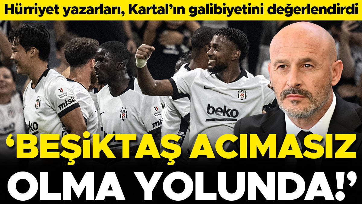 Beşiktaş-Erzurumspor Maçı Sonrası Hürriyet Yorumu: Acımasız Olma Yolunda