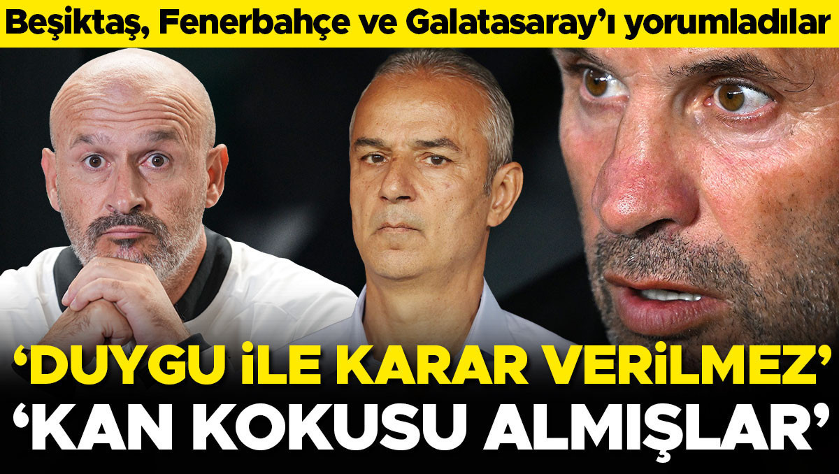 Beşiktaş, Fenerbahçe ve Galatasaray'ı değerlendirdiler: Kan kokusu almışlar