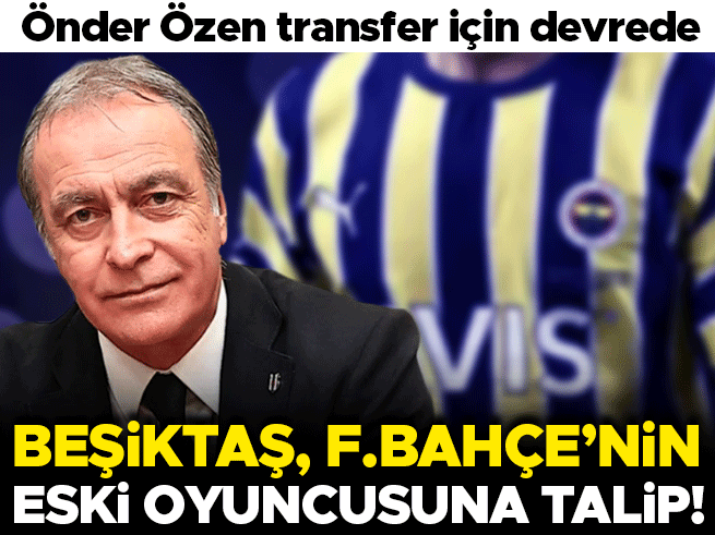 Beşiktaş, Fenerbahçe'nin eski yıldız adayını transfer listesine aldı