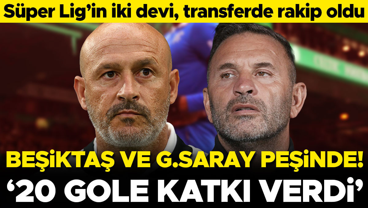 Beşiktaş ve Galatasaray transferde kozlarını paylaşıyor: '20 gole katkı