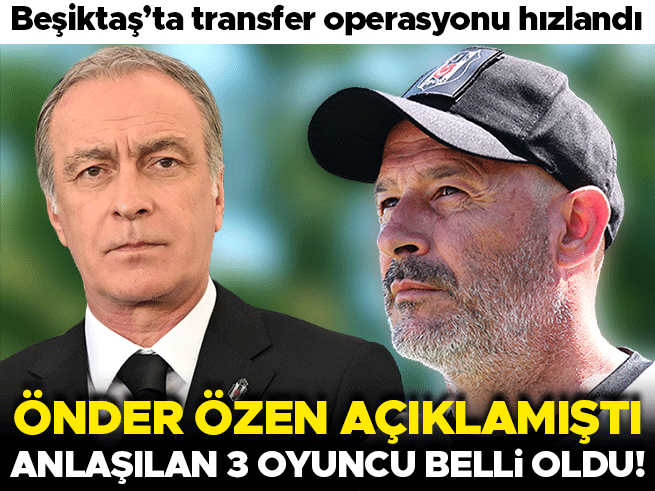 Beşiktaş Transferde 3 İsmi Bitiriyor: Önder Özen Açıkladı