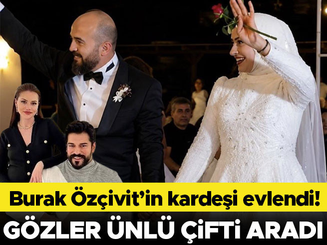 Burak Özçivit'in Kardeşi Burçun Evlendi, Ünlü Çift Düğüne Katılmadı