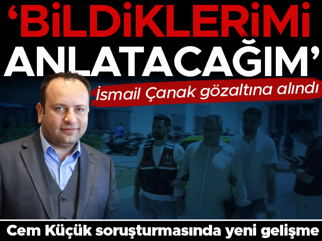 Cem Küçük soruşturmasında flaş gelişme: İsmail Çanak adliyede