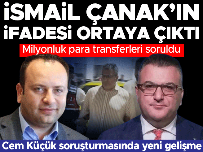 Cem Küçük Soruşturmasında İsmail Çanak İfadesi: Para Transferleri Soruldu