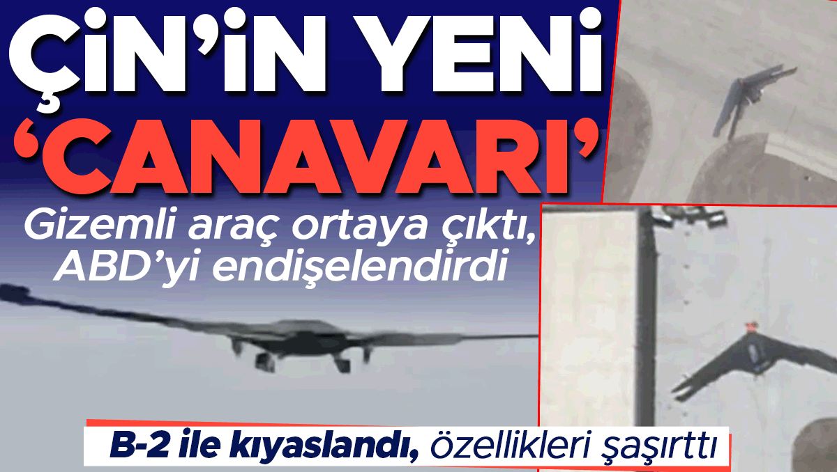 Çin'in Gizemli Hava Aracı Ortaya Çıktı: B-2 ile Kıyaslandı