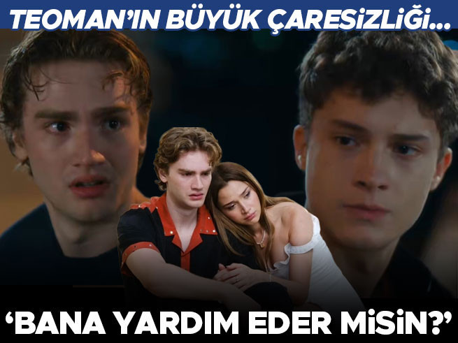 Daha 17'nin 19. Bölümünde Teoman'ın Büyük Çaresizliği: 'Bana Yardım Eder Misin
