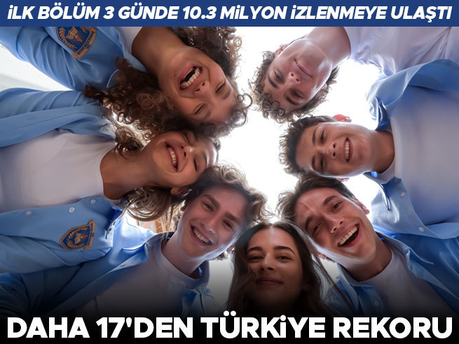 Daha 17'den rekor: İlk bölüm 3 günde 10.3 milyon izlendi