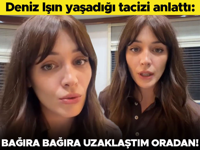 Deniz Işın Taciz Olayını Anlattı: 'Bağıra Bağıra Uzaklaştım