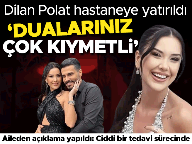 Dilan Polat hastaneye kaldırıldı, ailesi dua istedi