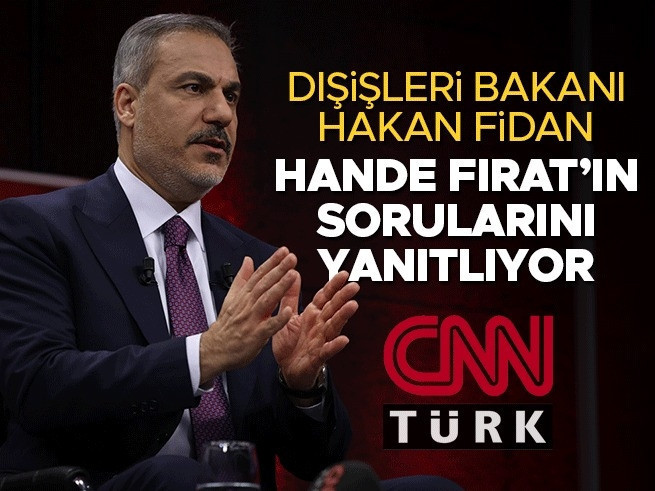 Dışişleri Bakanı Fidan'dan CNN Türk'te kritik mesajlar