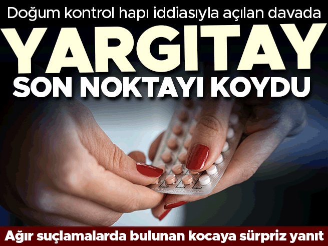 Doğum kontrol hapı iddiasında Yargıtay kararı: Boşanma davası reddedildi